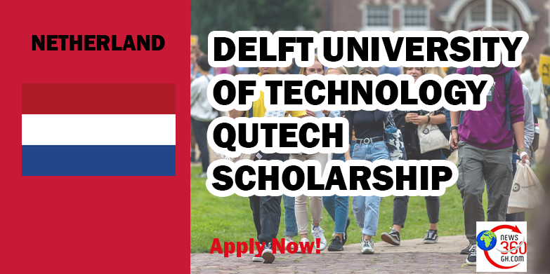 STUDY IN NETHERLANDS:  DELFT UNIVERSITY OF TECHNOLOGY QUTECH SCHOLARSHIP 2024
