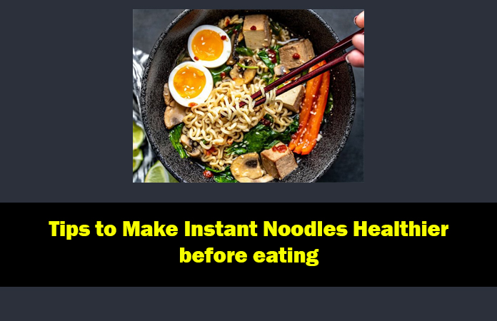 Tips to Make Instant Noodles Healthier before eating