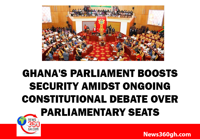 Ghana's Parliament Boosts Security Amidst Ongoing Constitutional Debate Over Parliamentary Seats