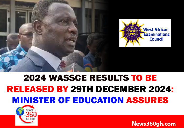 2024 WASSCE Results to Be Released by 29th December 2024: Minister of Education Assures Students